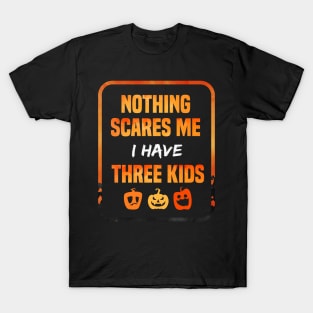 Nothing Scares Me I Have Three Children Gift tee of Three kids funny gift T-Shirt